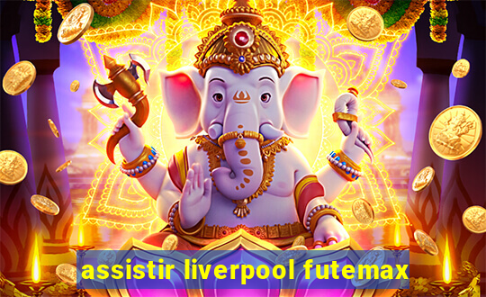 assistir liverpool futemax